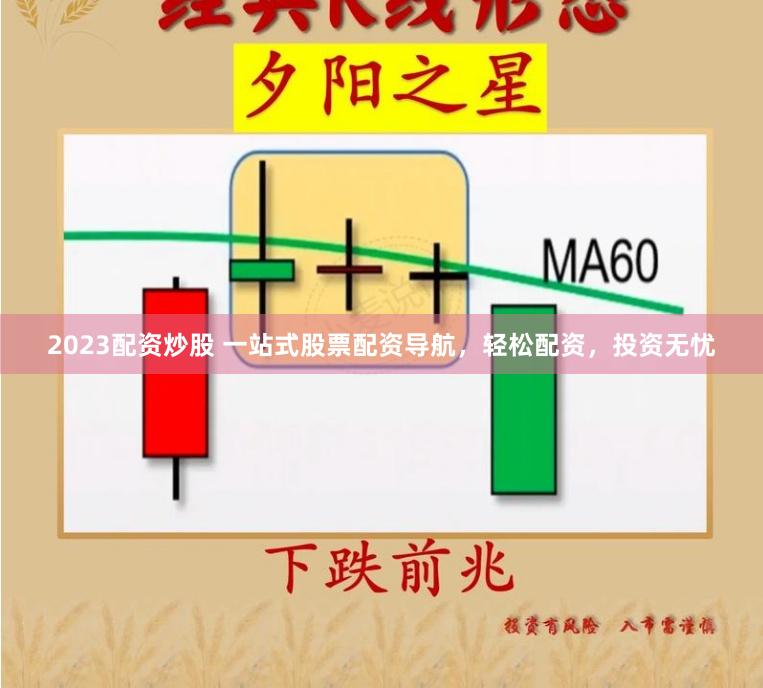 2023配资炒股 一站式股票配资导航，轻松配资，投资无忧