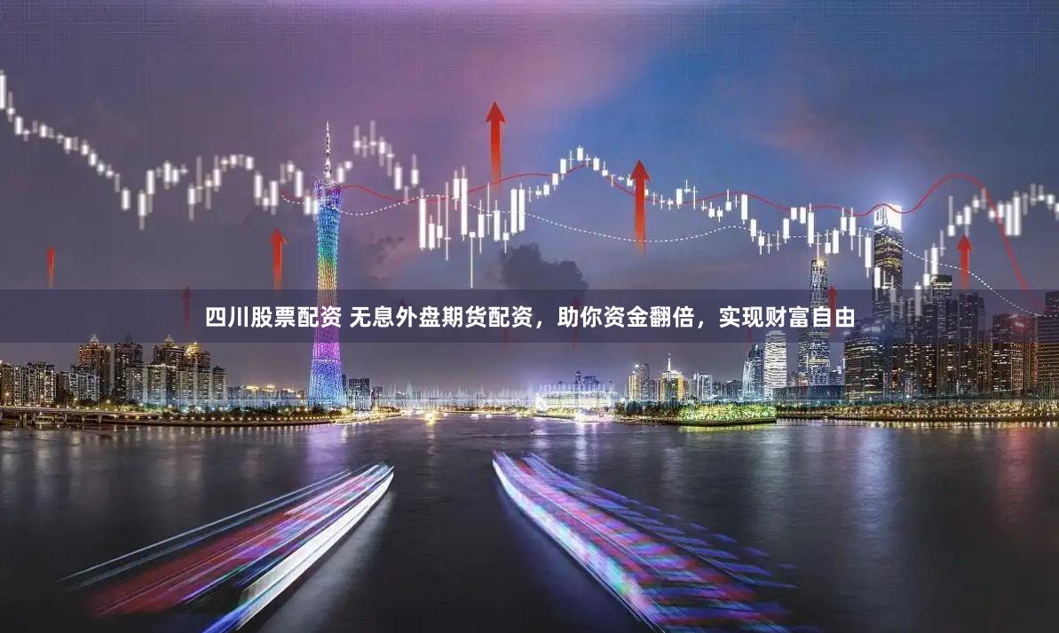 四川股票配资 无息外盘期货配资，助你资金翻倍，实现财富自由