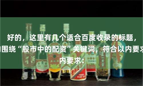 好的，这里有几个适合百度收录的标题，均围绕“股市中的配资”关键词，符合以内要求：