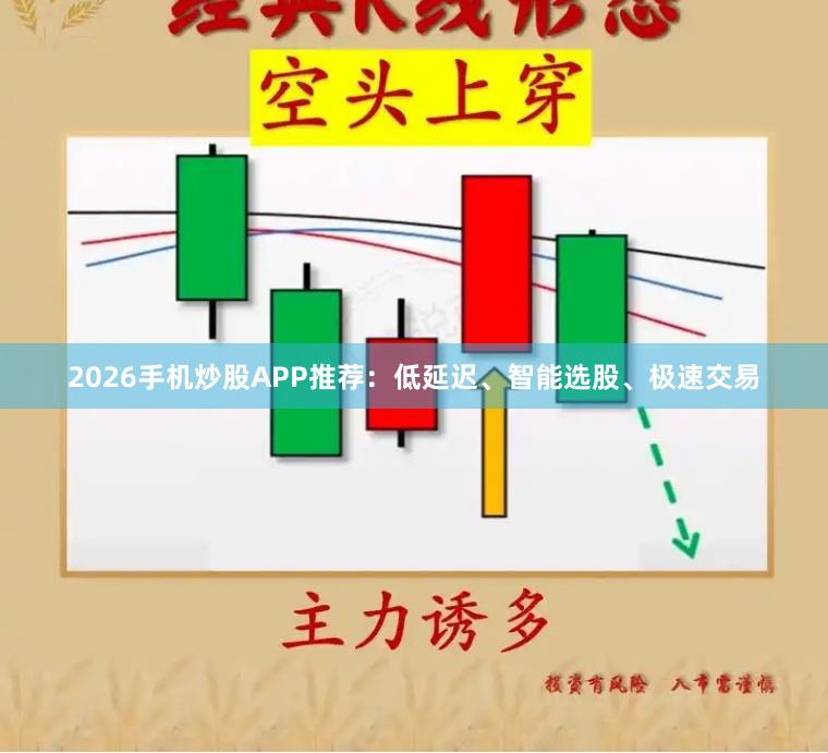 2026手机炒股APP推荐：低延迟、智能选股、极速交易
