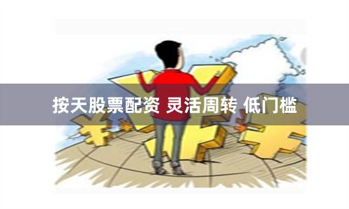 按天股票配资 灵活周转 低门槛